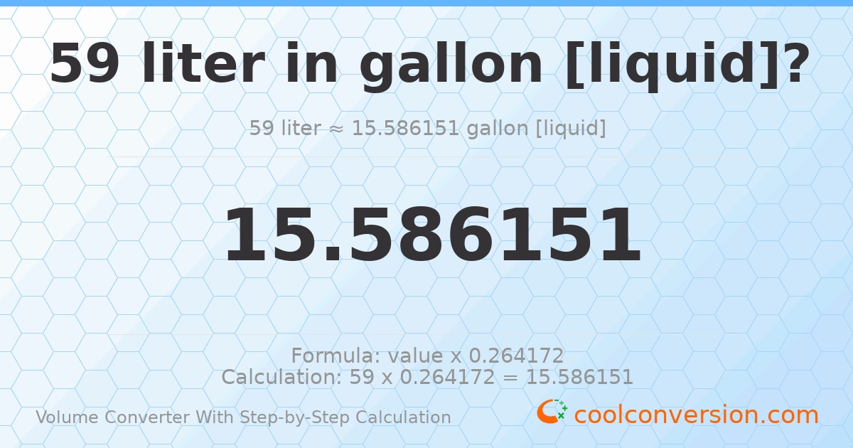 59 liters = 15.5862 gallons [liquid]